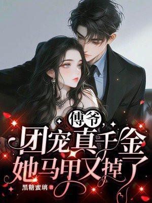 傅爷团宠真千金她马甲又掉了免费阅读最新章节列表