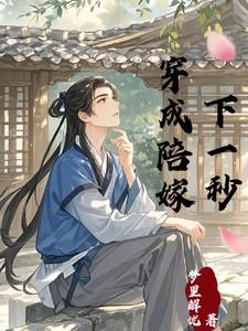 穿成陪嫁下一秒全文在线阅读