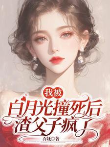 我被白月光撞死后渣父子疯了