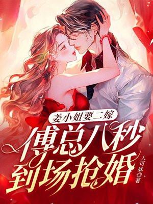 姜小姐要二嫁傅总八秒到场抢婚书包简介预览