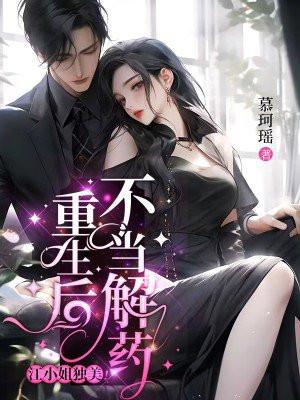 重生后不当解药,江小姐独美!